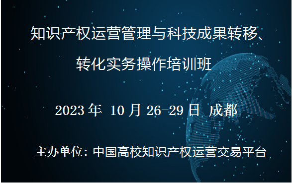 知识产权运营管理与科技成果转移、转化实务操作培训班(10月成都)