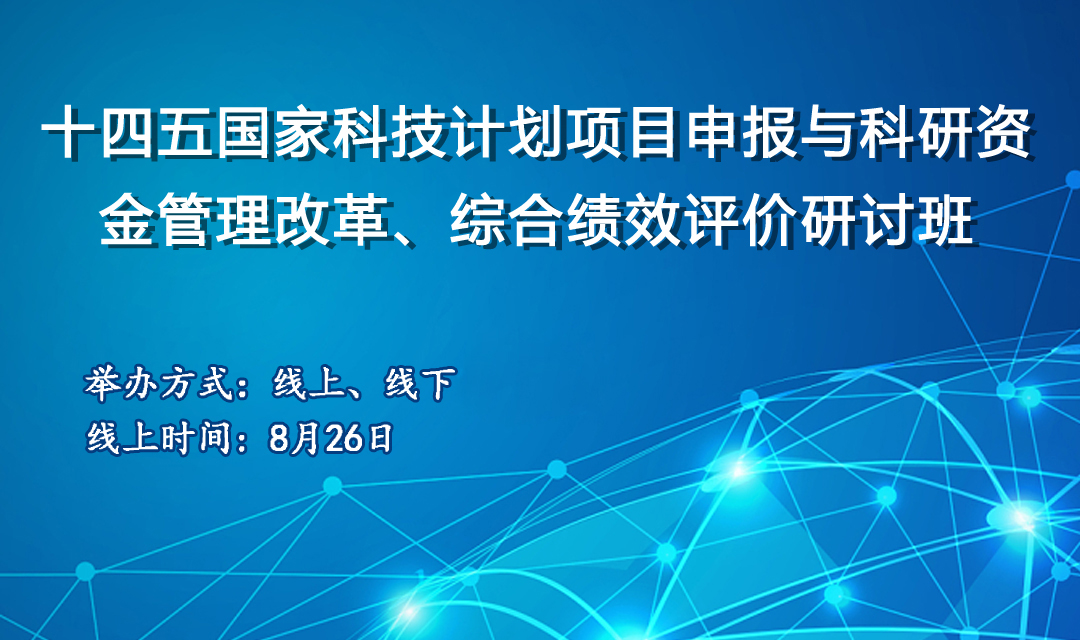 关于举办十四五国家科技计划项目申报与科研资金管理改革、综合绩效评价研讨班
