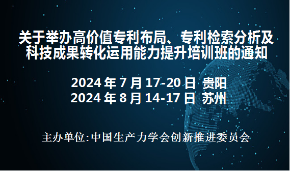 高价值专利布局、专利检索分析及科技成果转化运用能力提升培训班(7月贵阳8月苏州)