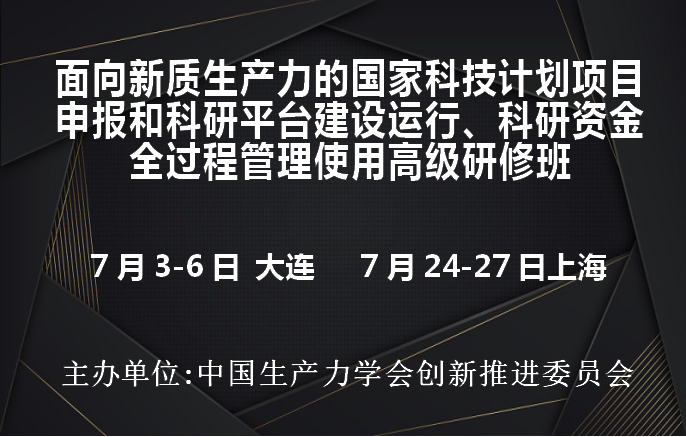 国家科技计划项目申报和科研平台建设运行、科研资金全过程管理使用高级研修班(7月大连 上海)