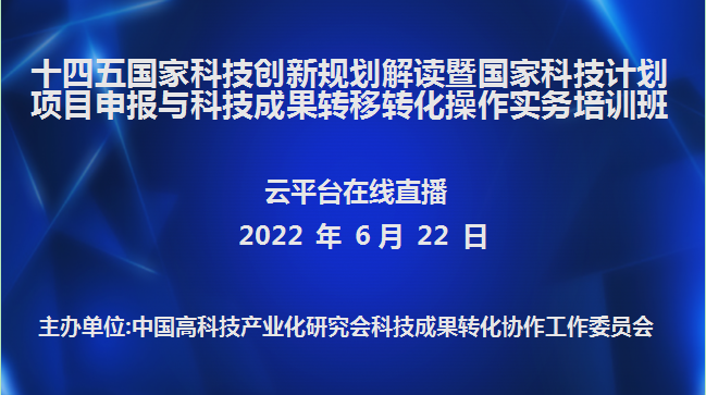 “十四五”国家科技创新规划解读暨国家科技计划项目申报与科技成果转移转化操作实务培训班(6月22日网络直播)